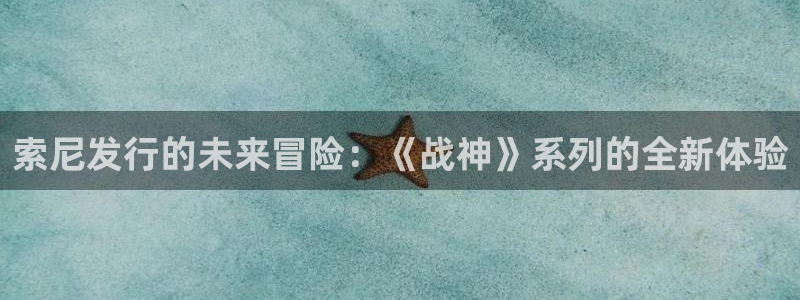 杏耀怪兽：索尼发行的未来冒险：《战神》系列的全新体验